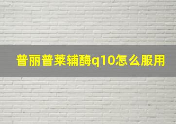 普丽普莱辅酶q10怎么服用