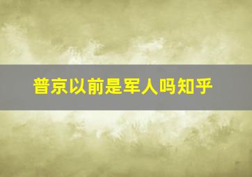 普京以前是军人吗知乎