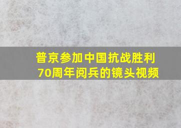 普京参加中国抗战胜利70周年阅兵的镜头视频