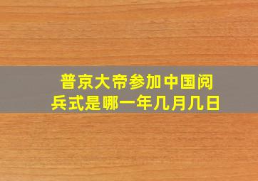 普京大帝参加中国阅兵式是哪一年几月几日