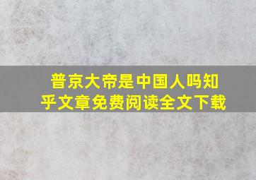 普京大帝是中国人吗知乎文章免费阅读全文下载