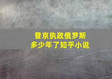 普京执政俄罗斯多少年了知乎小说