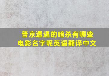 普京遭遇的暗杀有哪些电影名字呢英语翻译中文