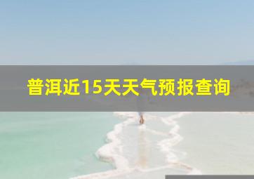 普洱近15天天气预报查询