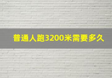 普通人跑3200米需要多久