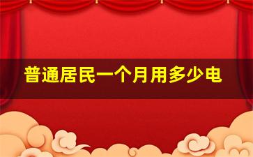 普通居民一个月用多少电