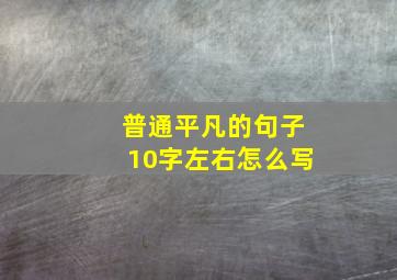 普通平凡的句子10字左右怎么写