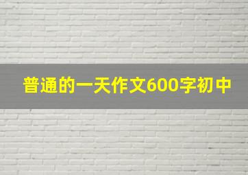 普通的一天作文600字初中