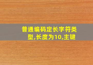 普通编码定长字符类型,长度为10,主键