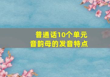 普通话10个单元音韵母的发音特点