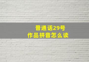 普通话29号作品拼音怎么读