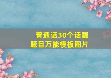 普通话30个话题题目万能模板图片