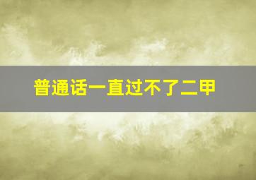 普通话一直过不了二甲