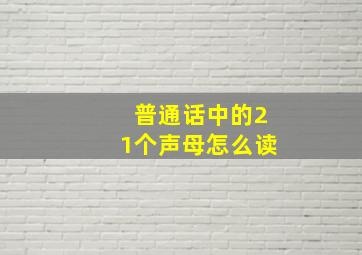 普通话中的21个声母怎么读