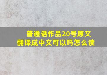 普通话作品20号原文翻译成中文可以吗怎么读