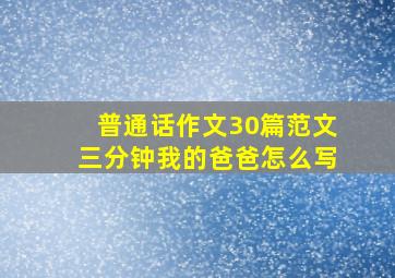 普通话作文30篇范文三分钟我的爸爸怎么写