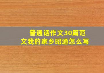 普通话作文30篇范文我的家乡昭通怎么写