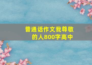 普通话作文我尊敬的人800字高中