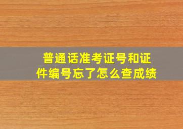 普通话准考证号和证件编号忘了怎么查成绩