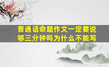 普通话命题作文一定要说够三分钟吗为什么不能写