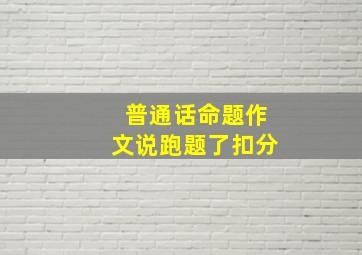 普通话命题作文说跑题了扣分