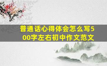 普通话心得体会怎么写500字左右初中作文范文