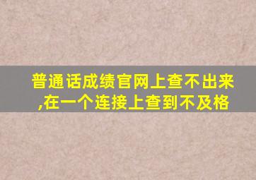 普通话成绩官网上查不出来,在一个连接上查到不及格