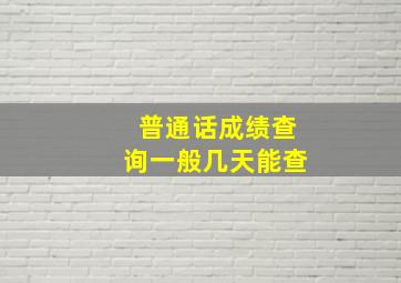 普通话成绩查询一般几天能查