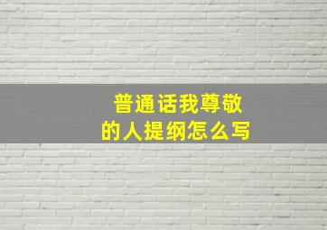 普通话我尊敬的人提纲怎么写