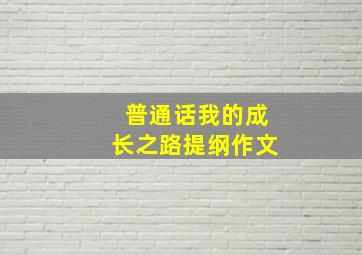 普通话我的成长之路提纲作文