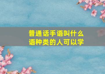 普通话手语叫什么语种类的人可以学