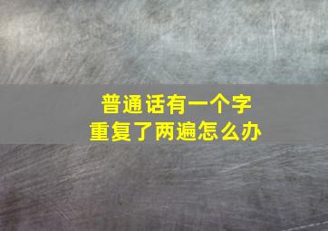 普通话有一个字重复了两遍怎么办