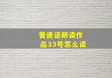 普通话朗读作品33号怎么读