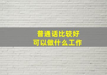 普通话比较好可以做什么工作