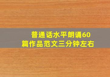 普通话水平朗诵60篇作品范文三分钟左右