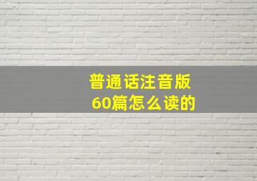 普通话注音版60篇怎么读的