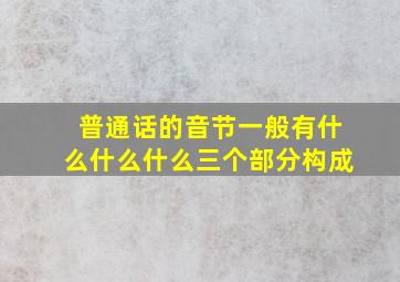 普通话的音节一般有什么什么什么三个部分构成