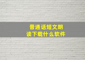 普通话短文朗读下载什么软件