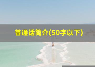 普通话简介(50字以下)