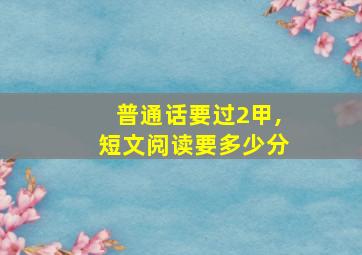 普通话要过2甲,短文阅读要多少分