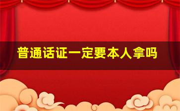 普通话证一定要本人拿吗