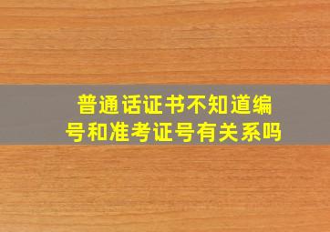 普通话证书不知道编号和准考证号有关系吗