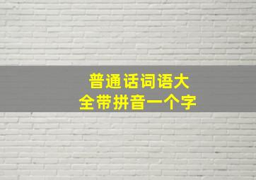 普通话词语大全带拼音一个字