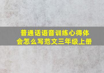 普通话语音训练心得体会怎么写范文三年级上册