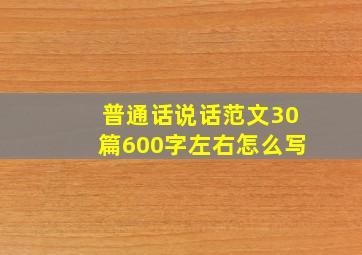 普通话说话范文30篇600字左右怎么写