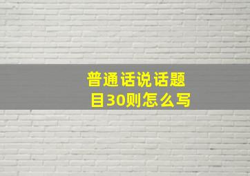 普通话说话题目30则怎么写