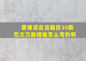 普通话说话题目30篇范文万能模板怎么写的啊