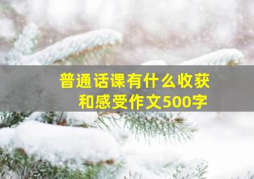 普通话课有什么收获和感受作文500字