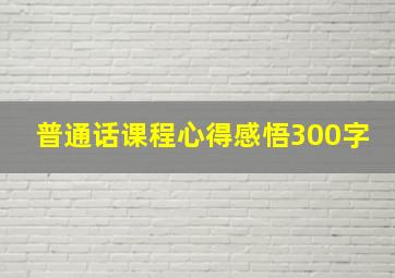 普通话课程心得感悟300字