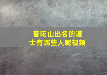 普陀山出名的道士有哪些人呢视频